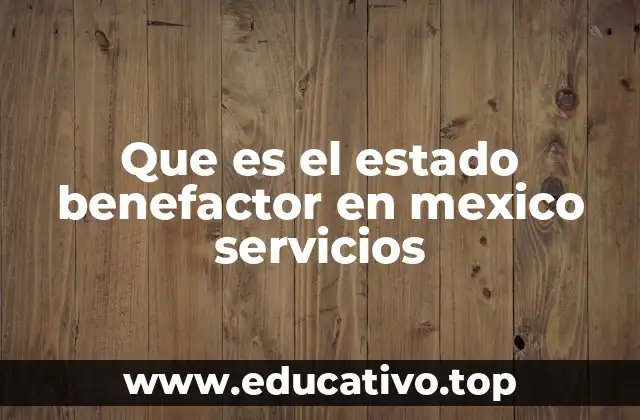 Que es el estado benefactor en mexico servicios