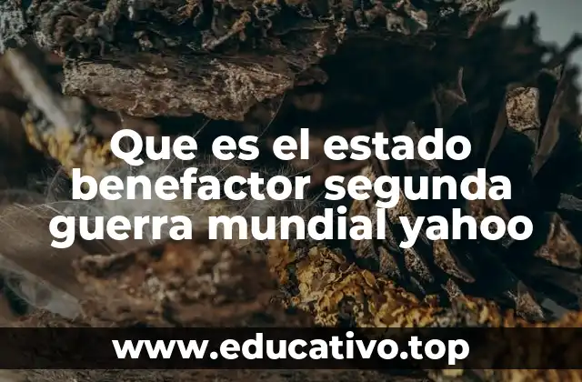 Que es el estado benefactor segunda guerra mundial yahoo