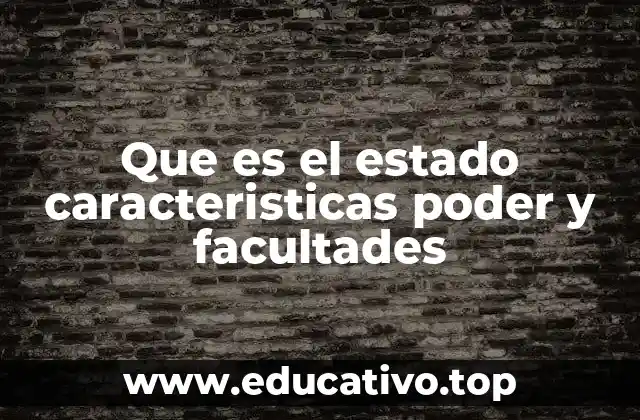 Que es el estado caracteristicas poder y facultades