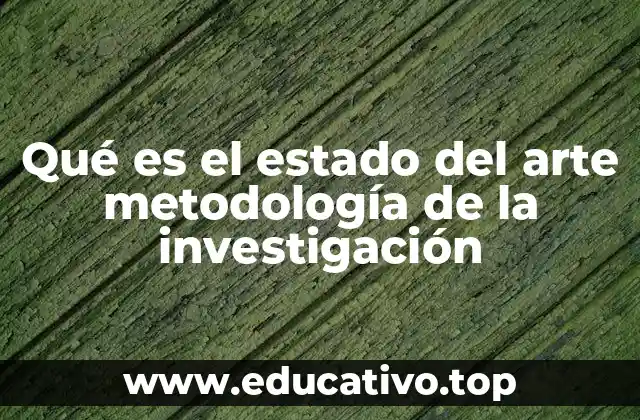 Qué es el estado del arte metodología de la investigación