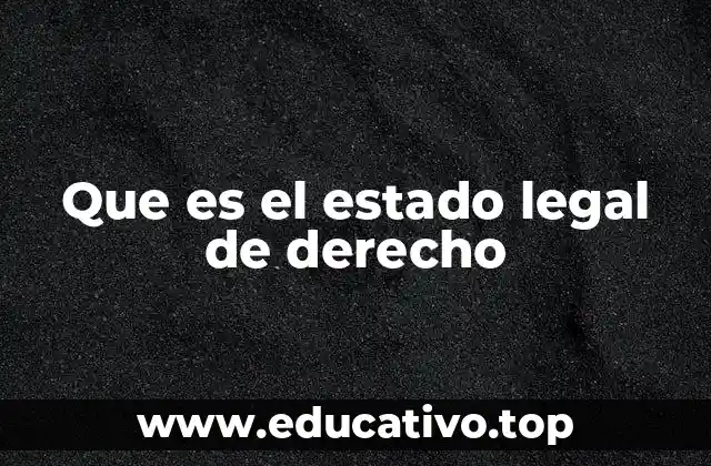 Que es el estado legal de derecho