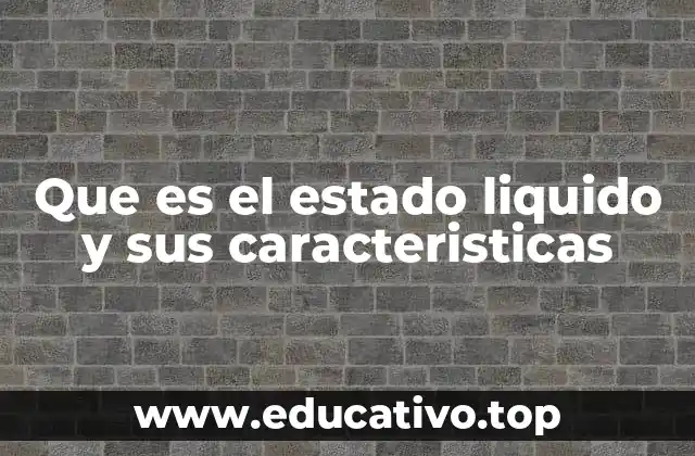 Que es el estado liquido y sus caracteristicas