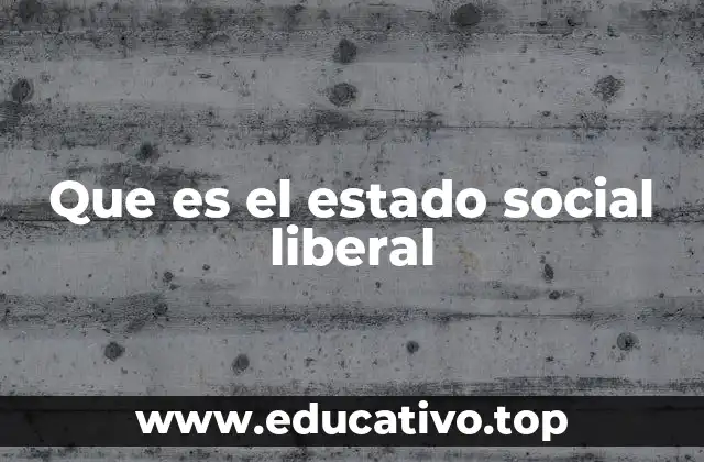 Que es el estado social liberal