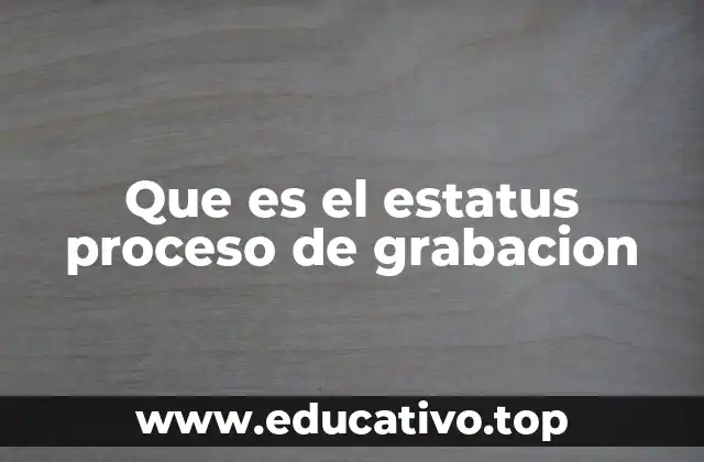 Que es el estatus proceso de grabacion