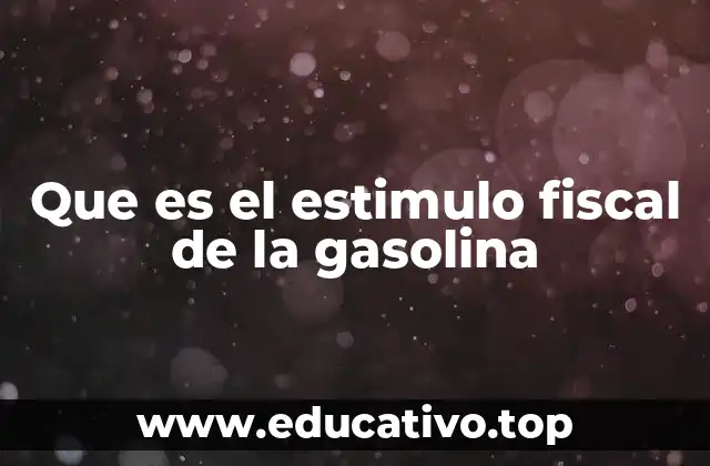 Que es el estimulo fiscal de la gasolina