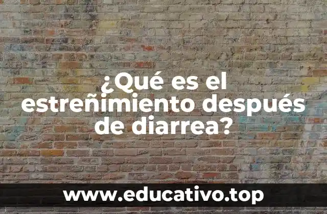 ¿Qué es el estreñimiento después de diarrea?