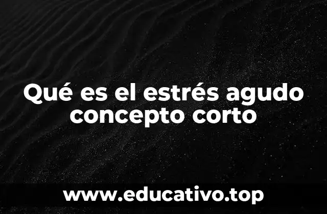 Qué es el estrés agudo concepto corto