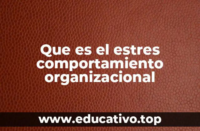 Que es el estres comportamiento organizacional
