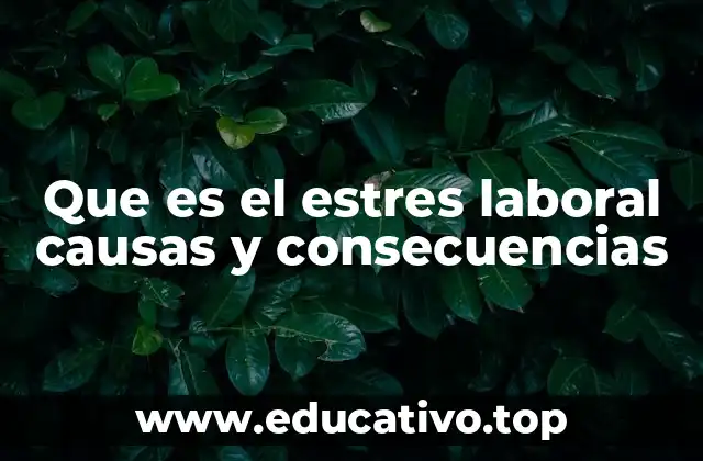Que es el estres laboral causas y consecuencias