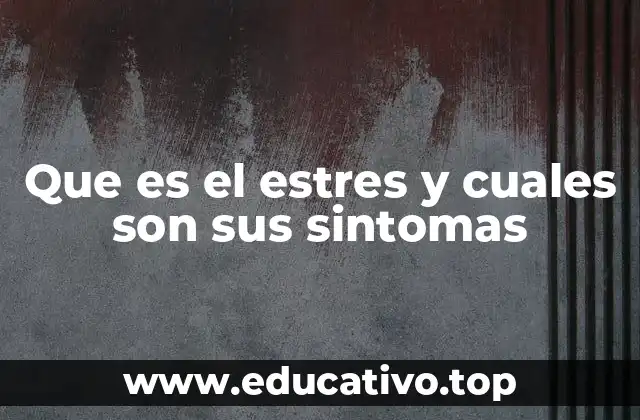 Que es el estres y cuales son sus sintomas