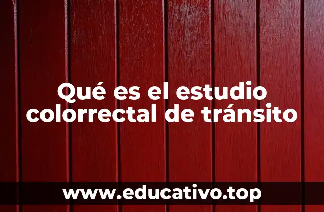 Qué es el estudio colorrectal de tránsito