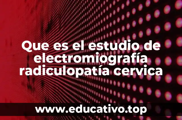 Que es el estudio de electromiografía radiculopatía cervica