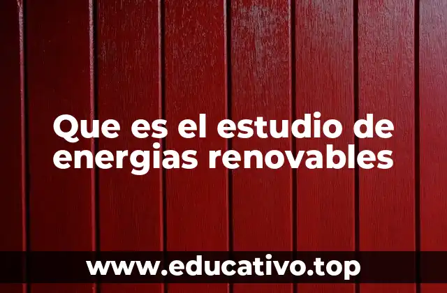 Que es el estudio de energias renovables