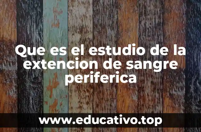 Que es el estudio de la extencion de sangre periferica
