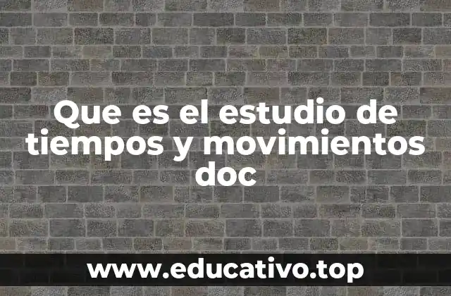 Que es el estudio de tiempos y movimientos doc