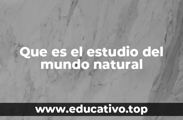 Que es el estudio del mundo natural