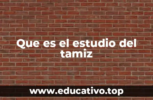 Que es el estudio del tamiz