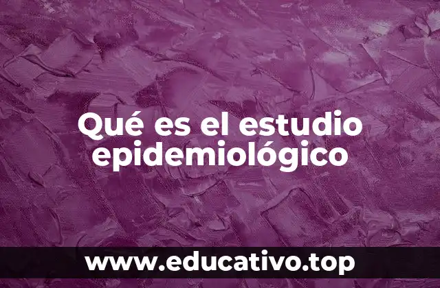 Qué es el estudio epidemiológico