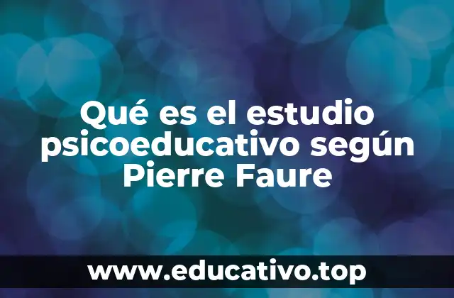 Qué es el estudio psicoeducativo según Pierre Faure