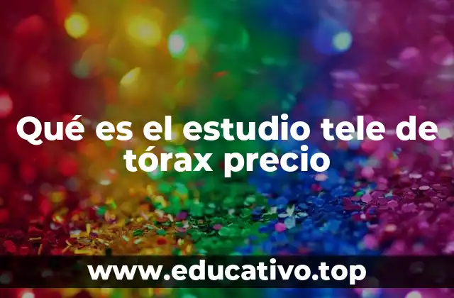 Qué es el estudio tele de tórax precio