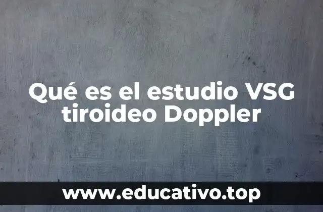 Qué es el estudio VSG tiroideo Doppler