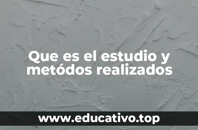 Que es el estudio y metódos realizados