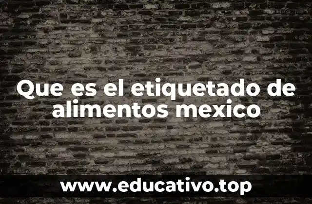 Que es el etiquetado de alimentos mexico