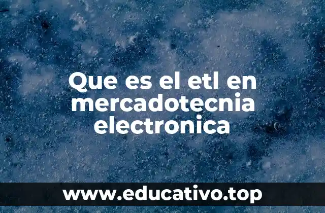 Que es el etl en mercadotecnia electronica