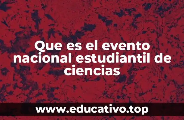 Que es el evento nacional estudiantil de ciencias