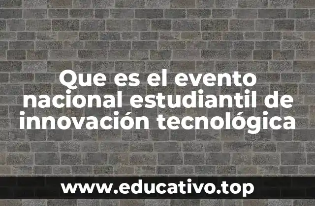 Que es el evento nacional estudiantil de innovación tecnológica