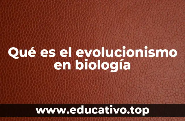 Qué es el evolucionismo en biología