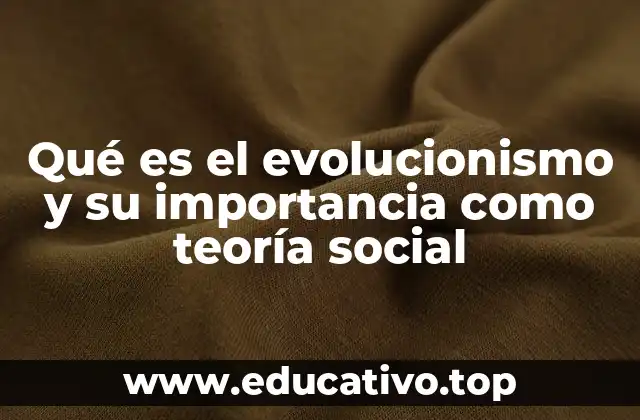 Qué es el evolucionismo y su importancia como teoría social