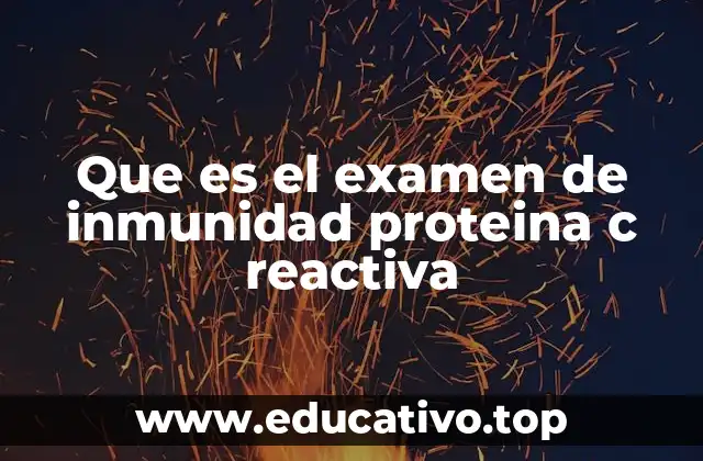 Que es el examen de inmunidad proteina c reactiva