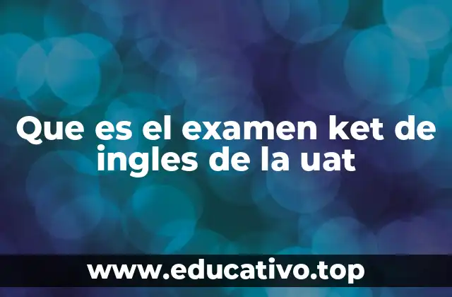 Que es el examen ket de ingles de la uat