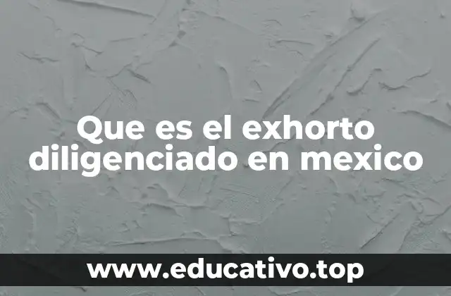 Que es el exhorto diligenciado en mexico