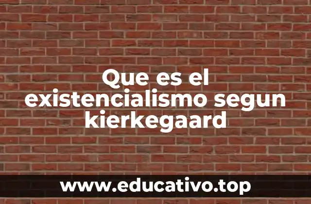 Que es el existencialismo segun kierkegaard