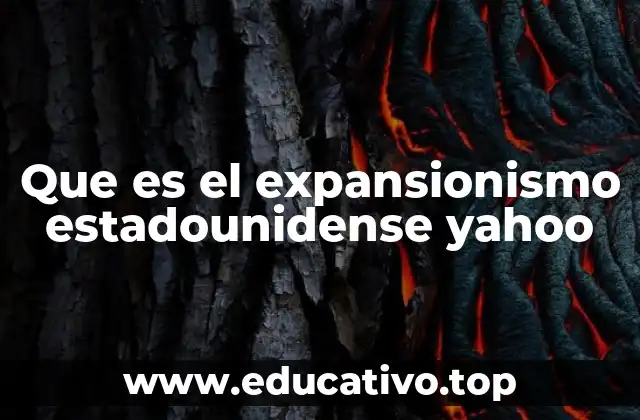 Que es el expansionismo estadounidense yahoo