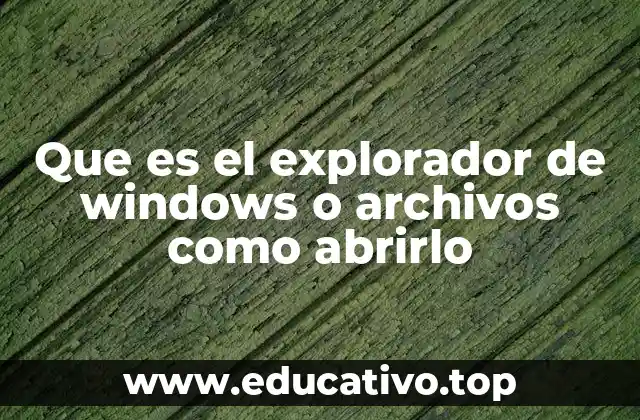 Que es el explorador de windows o archivos como abrirlo