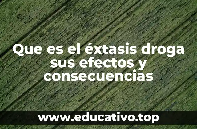 Que es el éxtasis droga sus efectos y consecuencias