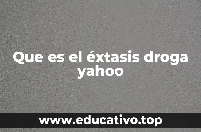 Que es el éxtasis droga yahoo