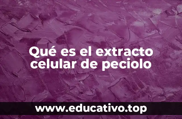 Qué es el extracto celular de peciolo