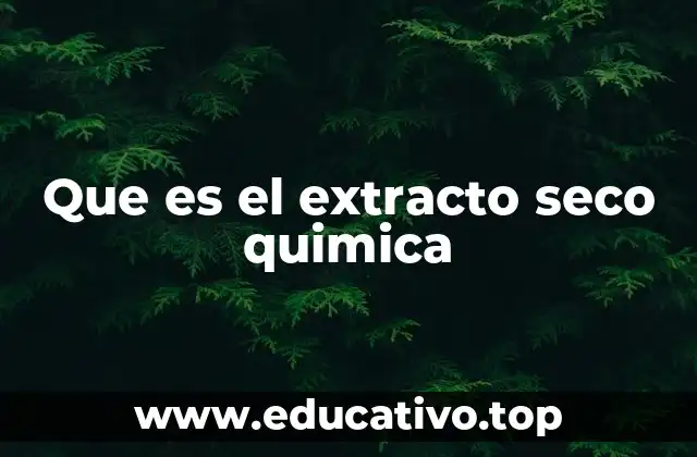 Que es el extracto seco quimica