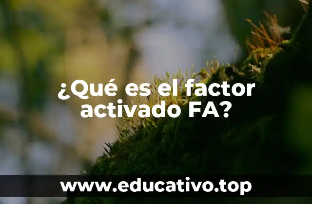 ¿Qué es el factor activado FA?