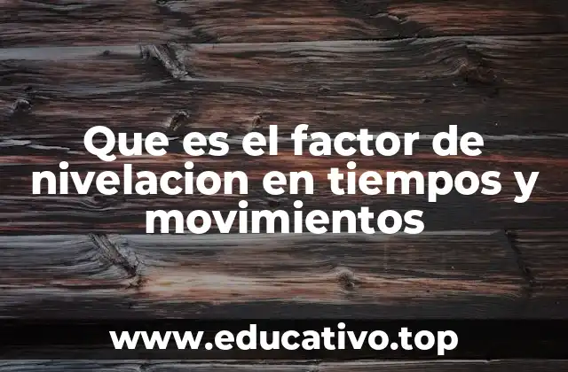 Que es el factor de nivelacion en tiempos y movimientos