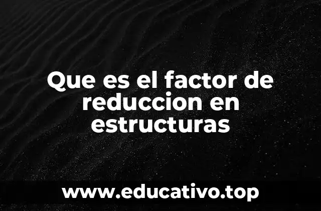 Que es el factor de reduccion en estructuras
