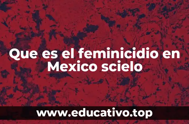 Que es el feminicidio en Mexico scielo