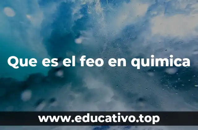 Que es el feo en quimica