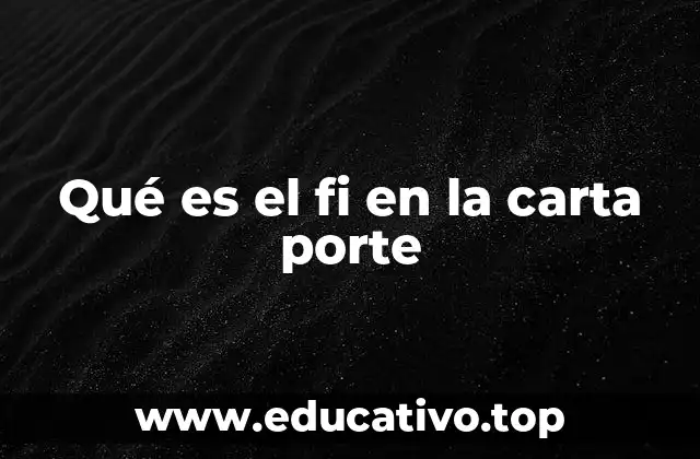 Qué es el fi en la carta porte