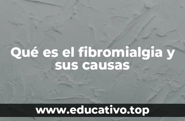 Qué es el fibromialgia y sus causas