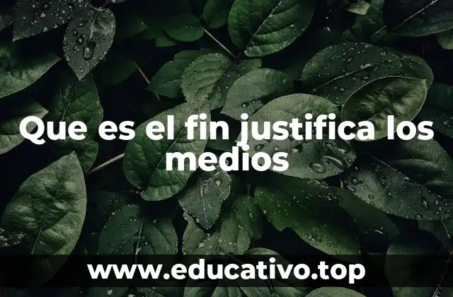 Que es el fin justifica los medios
